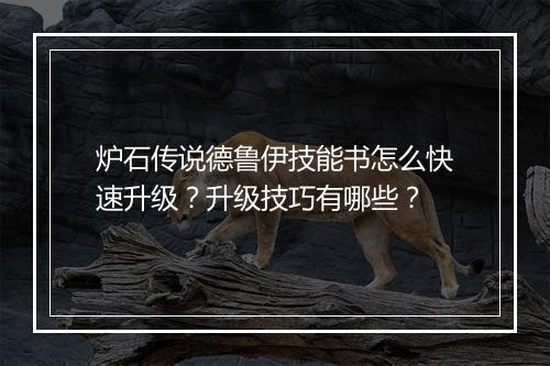 炉石传说德鲁伊技能书怎么快速升级？升级技巧有哪些？