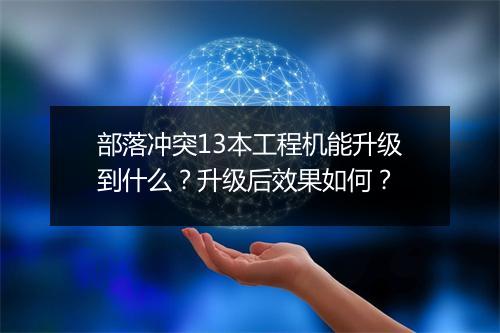 部落冲突13本工程机能升级到什么？升级后效果如何？