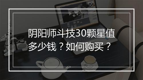 阴阳师斗技30颗星值多少钱？如何购买？
