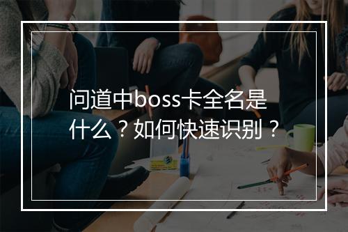 问道中boss卡全名是什么？如何快速识别？