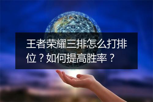 王者荣耀三排怎么打排位？如何提高胜率？