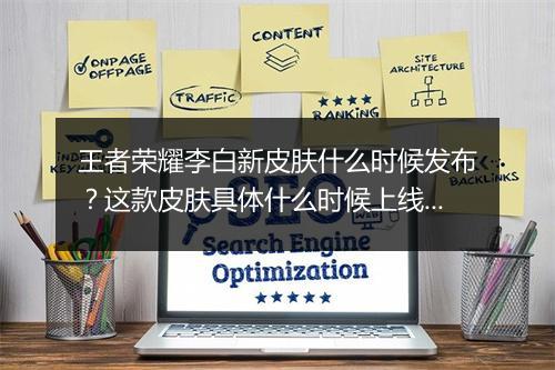 王者荣耀李白新皮肤什么时候发布？这款皮肤具体什么时候上线？