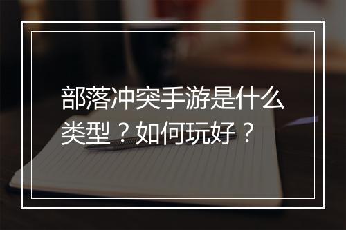 部落冲突手游是什么类型？如何玩好？
