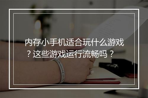 内存小手机适合玩什么游戏？这些游戏运行流畅吗？