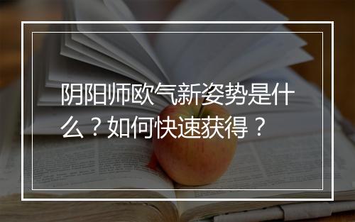 阴阳师欧气新姿势是什么？如何快速获得？