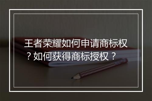 王者荣耀如何申请商标权？如何获得商标授权？