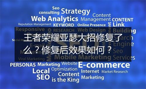 王者荣耀亚瑟大招修复了么？修复后效果如何？