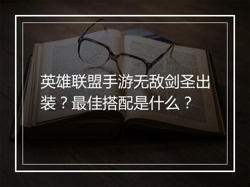 英雄联盟手游无敌剑圣出装？最佳搭配是什么？