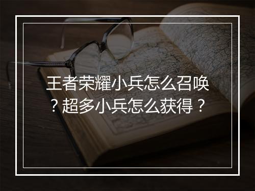王者荣耀小兵怎么召唤？超多小兵怎么获得？