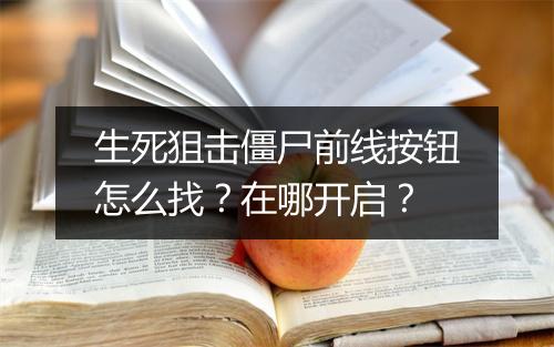 生死狙击僵尸前线按钮怎么找?在哪开启?