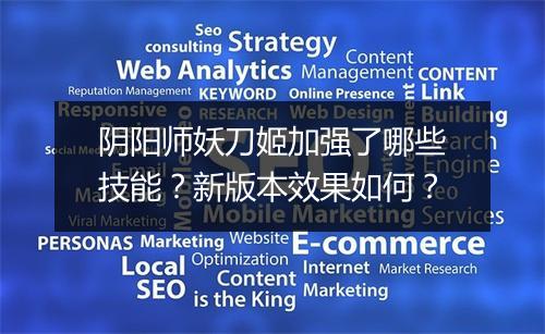 阴阳师妖刀姬加强了哪些技能?新版本效果如何?