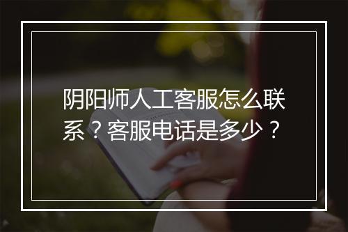 阴阳师人工客服怎么联系？客服电话是多少？