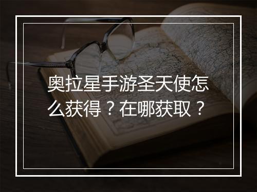奥拉星手游圣天使怎么获得?在哪获取?