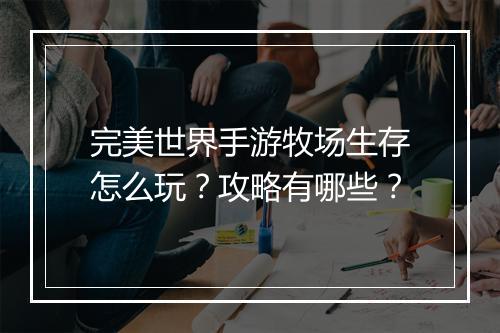 完美世界手游牧场生存怎么玩?攻略有哪些?