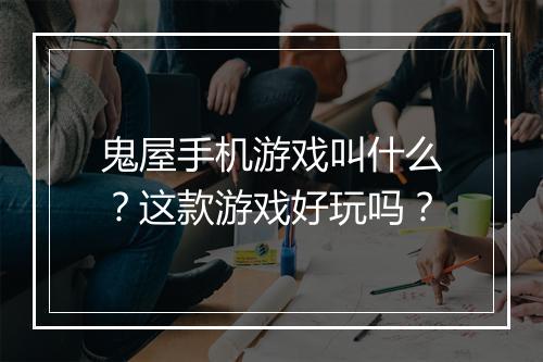 鬼屋手机游戏叫什么？这款游戏好玩吗？