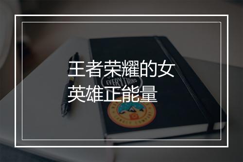 王者荣耀的女英雄正能量