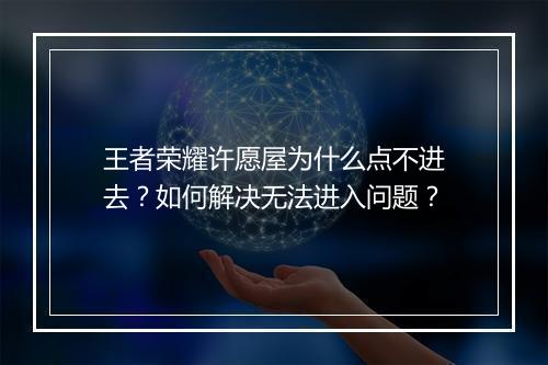 王者荣耀许愿屋为什么点不进去？如何解决无法进入问题？