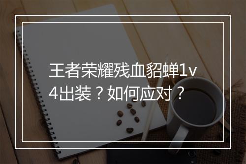 王者荣耀残血貂蝉1v4出装？如何应对？