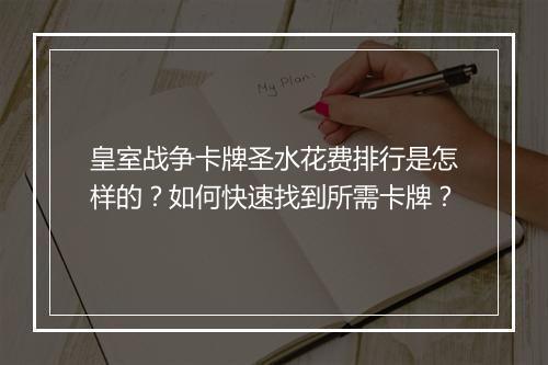皇室战争卡牌圣水花费排行是怎样的？如何快速找到所需卡牌？