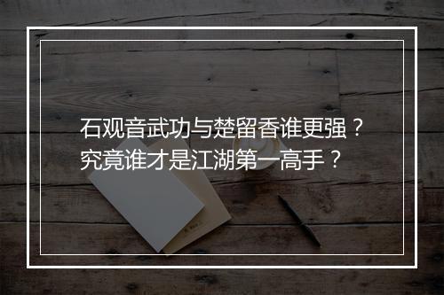 石观音武功与楚留香谁更强?究竟谁才是江湖第一高手?