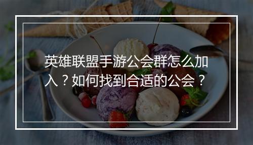 英雄联盟手游公会群怎么加入?如何找到合适的公会?