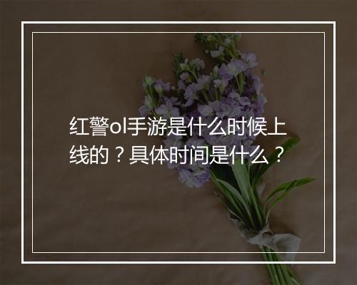 红警ol手游是什么时候上线的？具体时间是什么？