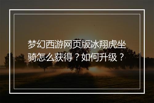 梦幻西游网页版冰翔虎坐骑怎么获得？如何升级？