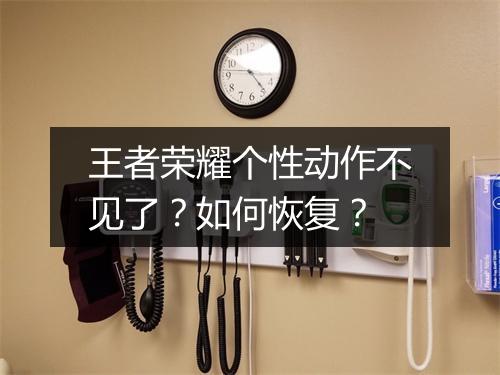 王者荣耀个性动作不见了？如何恢复？