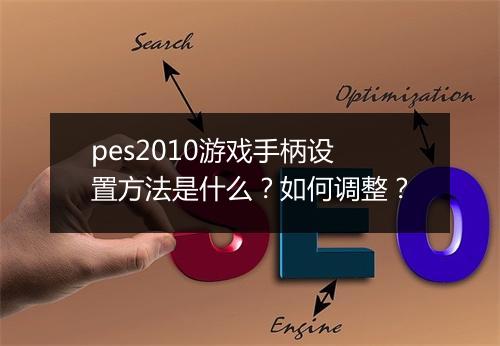 pes2010游戏手柄设置方法是什么？如何调整？