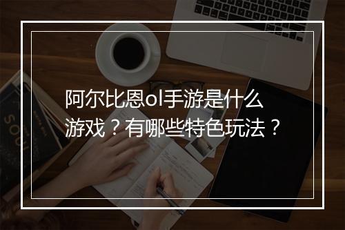 阿尔比恩ol手游是什么游戏？有哪些特色玩法？