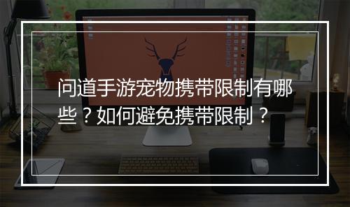问道手游宠物携带限制有哪些?如何避免携带限制?