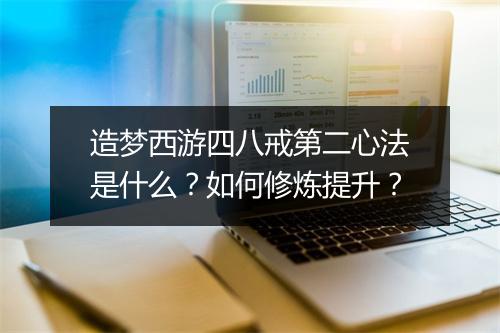 造梦西游四八戒第二心法是什么？如何修炼提升？