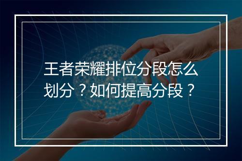 王者荣耀排位分段怎么划分?如何提高分段?