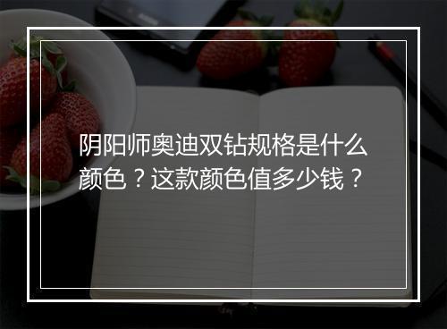 阴阳师奥迪双钻规格是什么颜色?这款颜色值多少钱?