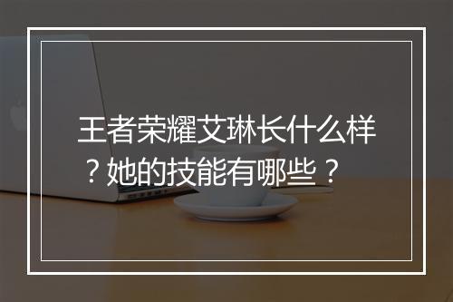 王者荣耀艾琳长什么样？她的技能有哪些？