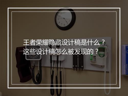 王者荣耀隐藏设计稿是什么？这些设计稿怎么被发现的？