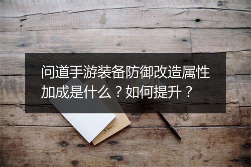 问道手游装备防御改造属性加成是什么？如何提升？