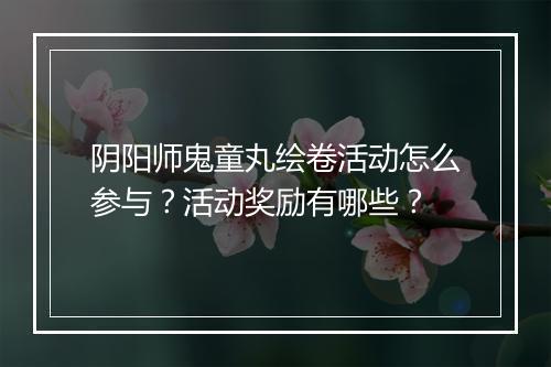 阴阳师鬼童丸绘卷活动怎么参与？活动奖励有哪些？