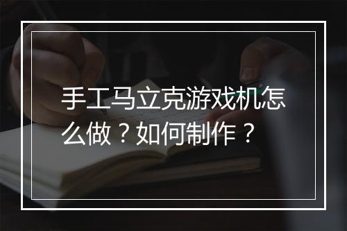 手工马立克游戏机怎么做？如何制作？