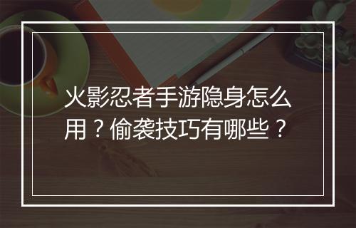 火影忍者手游隐身怎么用？偷袭技巧有哪些？