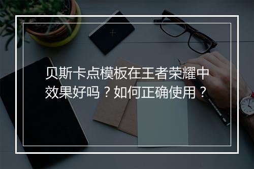 贝斯卡点模板在王者荣耀中效果好吗？如何正确使用？