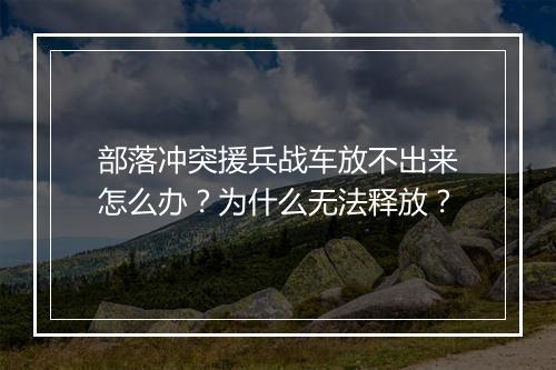 部落冲突援兵战车放不出来怎么办?为什么无法释放?