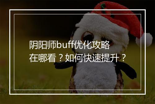 阴阳师buff优化攻略在哪看？如何快速提升？