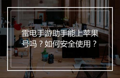 雷电手游助手能上苹果号吗？如何安全使用？