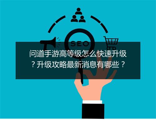 问道手游高等级怎么快速升级？升级攻略最新消息有哪些？