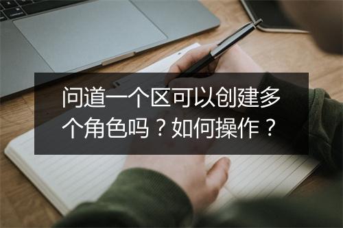 问道一个区可以创建多个角色吗？如何操作？