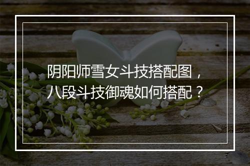 阴阳师雪女斗技搭配图，八段斗技御魂如何搭配？