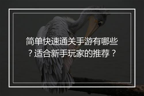 简单快速通关手游有哪些？适合新手玩家的推荐？