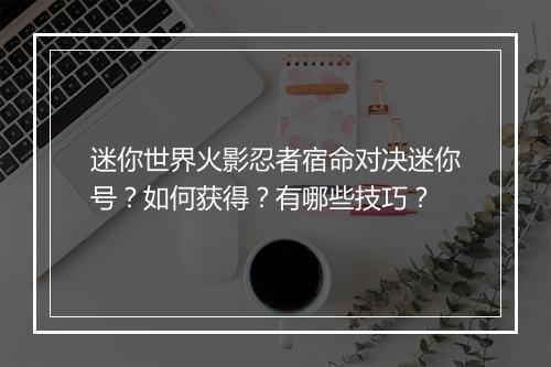 迷你世界火影忍者宿命对决迷你号？如何获得？有哪些技巧？
