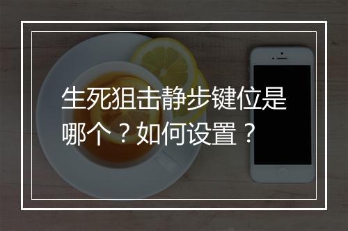 生死狙击静步键位是哪个？如何设置？